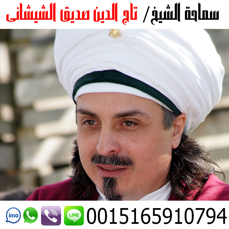 شيخ روحاني يعالج بالقران الشيخ الروحاني تاج الدين صديق الشيشاني أعمال جلب الحبيب وجلب الزوج وفك الأسحار وتسهيل امور الزواج 0015165910794